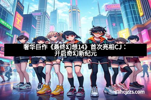 奢华巨作《最终幻想14》首次亮相CJ：开启奇幻新纪元